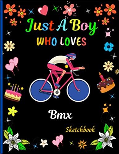 Just A Boy Who Loves Bmx SketchBook: New Bmx Lovers Sketch Book For Boys . Large Blank Unlined Paper for Sketching, Drawing , Whiting , Journaling , ... Best Birthday/Christmas Gift Idea. V.4