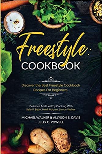ダウンロード  Freestyle Cookbook: Discover the Best Freestyle Cookbook Recipes For Beginners - Delicious And Healthy Cooking: With Sally P. Bean & Heidi Naquin & Simon Walker 本