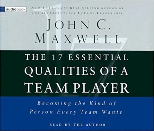 The 17 Essential Qualities Of A Team Player: Becoming The Kind Of Person That Every Team Wants
