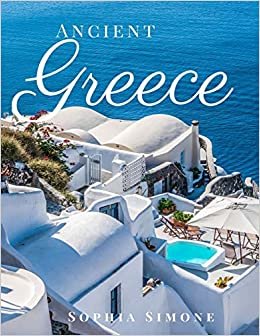 Ancient Greece: A Beautiful Photography Coffee Table Photobook Tour Guide Book with Photo Pictures of the Spectacular Country its Cities and Greek Islands within Europe