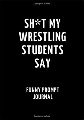indir Sh*t My Wrestling Students Say: Funny Prompt Journal: Notebook for Wrestling Teachers to Write Quotes and Tales, Gift Idea 7&quot;x10&quot; (121 pages)