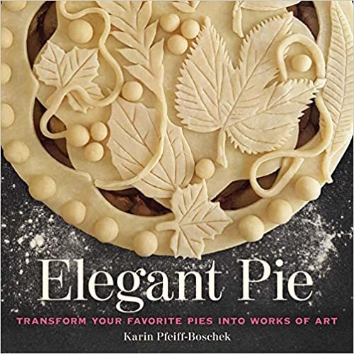 ダウンロード  Elegant Pie: Transform Your Favorite Pies into Works of Art 本
