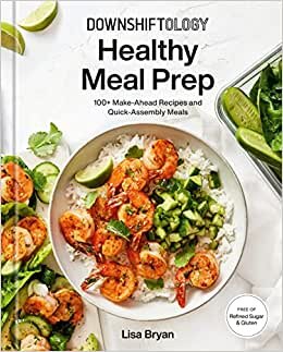 تحميل Downshiftology Healthy Meal Prep: 100+ Make-Ahead Recipes and Quick-Assembly Meals: A Gluten-Free Cookbook