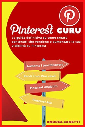 Pinterest Guru: La guida definitiva su come creare contenuti che vendono e aumentare la tua visibilità su Pinterest (Italian Edition)