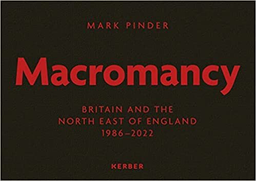 Mark Pinder: Macromancy: Britain and the North East of England 1986-2022
