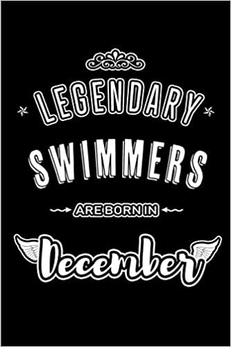 Legendary Swimmers are born in December: Blank Lined profession Journal Notebooks Diary as Appreciation, Birthday, Welcome, Farewell, Thank You, ... & friends. Alternative to B-day present Card