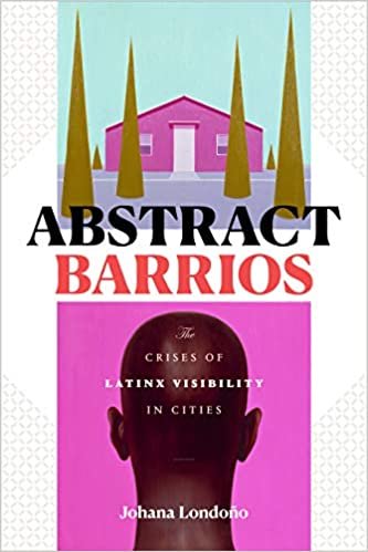 ダウンロード  Abstract Barrios: The Crises of Latinx Visibility in Cities 本