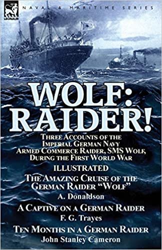 indir Wolf: Raider! Three Accounts of the Imperial German Navy Armed Commerce Raider, SMS Wolf, During the First World War-The Amazing Cruise of the German ... by F. G. Trayes &amp; Ten Months in a German Raid