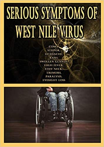 Serious Symptoms of West Nile Virus: Coma, Stupor, Headache, Rash, Swollen Glands, High Fever, Stiff Neck, Tremors, Paralysis, Eyesight Loss