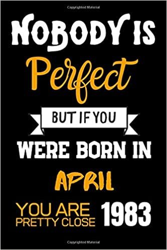 Nobody Is Perfect But If You Were Born In April 1983 You Are Pretty Close: Notebook Birthday Gift / Lined Notebook / Journal Gift, 120 Pages, 6x9, Soft Cover, Matte Finish indir