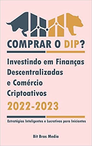 Comprar o Dip?: Investindo em Finanças Descentralizadas e Comércio Criptoativos, 2022-2023 - Bull or bear? (Estratégias Inteligentes e Lucrativas para Iniciantes) اقرأ