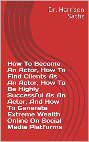 ダウンロード  How To Become An Actor, How To Find Clients As An Actor, How To Be Highly Successful As An Actor, And How To Generate Extreme Wealth Online On Social Media Platforms (English Edition) 本