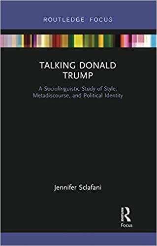 Talking Donald Trump: A Sociolinguistic Study of Style, Metadiscourse, and Political Identity (Routledge Focus on Linguistics)