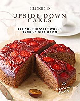 ダウンロード  Glorious Upside Down Cakes: Let Your Dessert World Turn Up-Side-Down (English Edition) 本