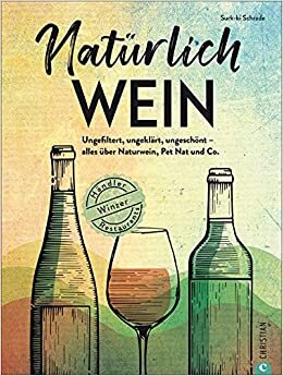 Natuerlich Wein!: Ungefiltert, ungeklaert, ungeschoent - alles ueber Naturwein, Pet Nat und Co. Winzer, Haendler, Restaurants
