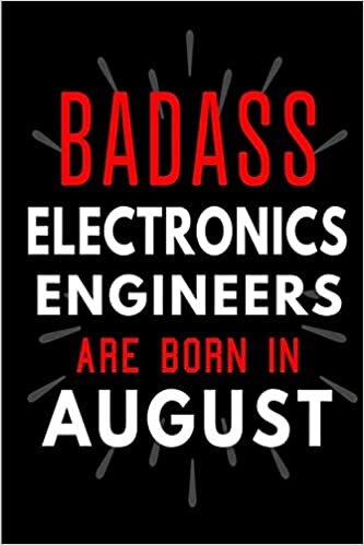 Badass Electronics Engineers Are Born In August: Blank Lined Funny Journal Notebooks Diary as Birthday, Welcome, Farewell, Appreciation, Thank You, ... Engineers - Alternative to B-day present card indir