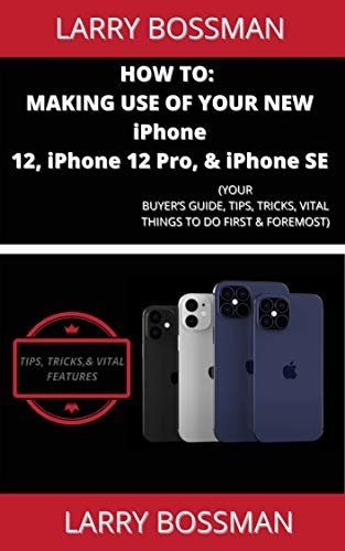 HOW TO: MAKING USE OF YOUR iPhone 12, iPhone 12 Pro, & iPhone SE: YOUR BUYER’S GUIDE, TIPS, TRICKS, VITAL THINGS TO DO FIRST & FOREMOST (English Edition)