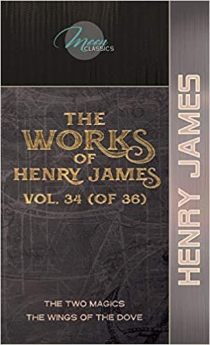 The Works of Henry James, Vol. 34 (of 36): The Two Magics; The Wings of the Dove (Moon Classics) indir