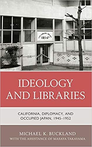 ダウンロード  Ideology and Libraries: California, Diplomacy, and Occupied Japan, 19451952 本