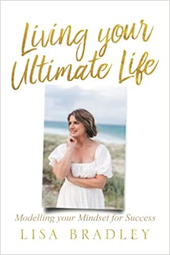 Living Your Ultimate Life: Modelling your Mindset for Success