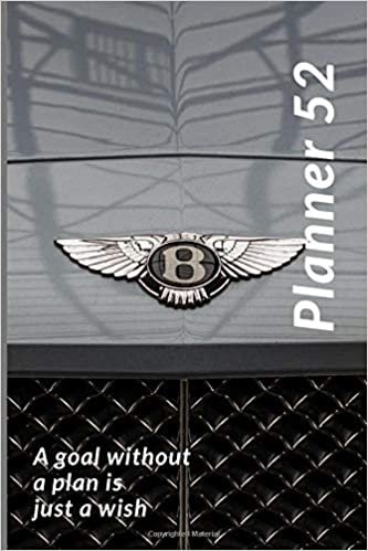 Planner 52: A goal without a plan is just a wish | Bentley Picture Cover | a weekly planner | planner diary | organiser | gift | bullet point journal ... in the 104 crisp white pages 6 x 9 handy book