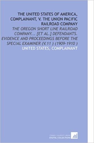 indir The United States of America, Complainant, V. The Union Pacific Railroad Company: The Oregon Short Line Railroad Company... [Et Al.] Defendants. ... the Special Examiner (V.11 ) (1909-1910 )