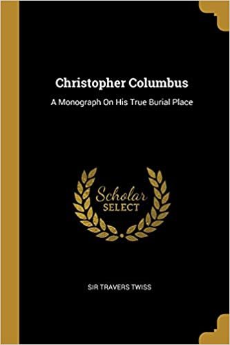 Christopher Columbus: A Monograph On His True Burial Place