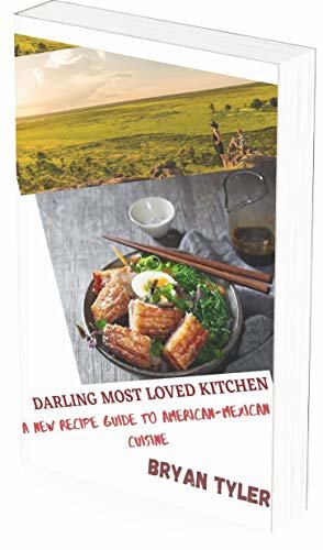 DARLING MOST LOVED KITCHEN: A NEW RECIPE GUIDE TO AMERICAN-MEXICAN CUISINE (English Edition) ダウンロード