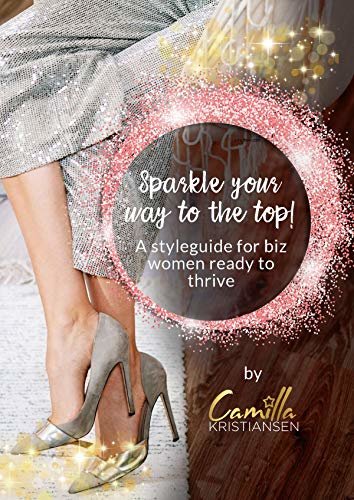 Sparkle your way to the top! : A styleguide for biz women ready to thrive (English Edition)