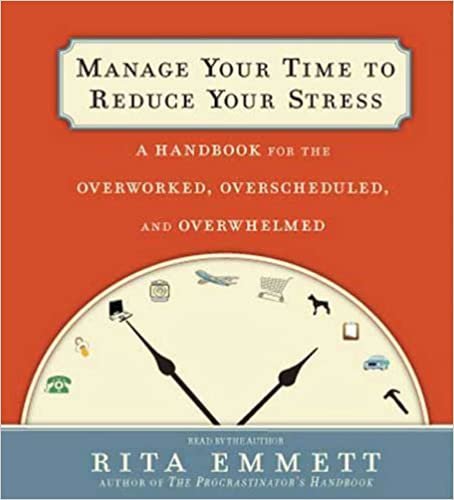 ダウンロード  Manage Your Time to Reduce Your Stress: A Handbook for the Overworked, Overscheduled, and Overwhelmed 本