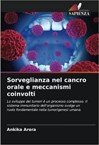 تحميل Sorveglianza nel cancro orale e meccanismi coinvolti: Lo sviluppo dei tumori è un processo complesso. Il sistema immunitario dell&#39;organismo svolge un ... nella tumorigenesi umana. (Italian Edition)
