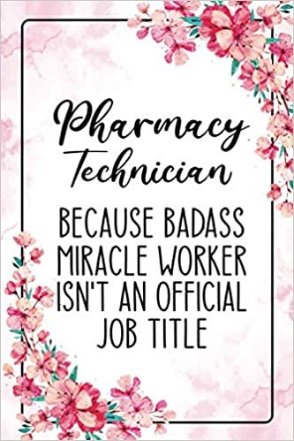 Pharmacy Technician Because Badass Miracle Worker: Pharmacy Technician Notebook Journal, Pharmacy Technician Gifts, Pharmacy Technician Student Gifts, Pharmacy Technician Appreciation Gifts - Blank Lined Notebook 120 Pages 6" X 9" Size
