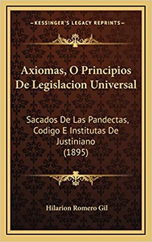 indir Axiomas, O Principios De Legislacion Universal: Sacados De Las Pandectas, Codigo E Institutas De Justiniano (1895)