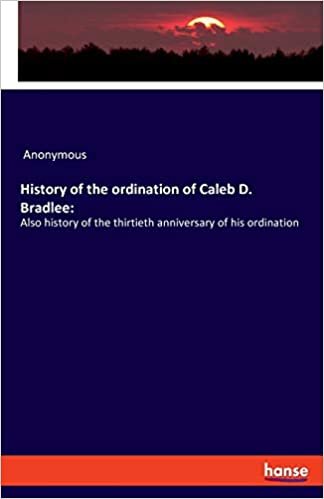 indir History of the ordination of Caleb D. Bradlee:: Also history of the thirtieth anniversary of his ordination