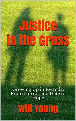 ダウンロード  Justice in the Grass: Growing Up in Rwanda: From Horror and Hate to Hope (English Edition) 本