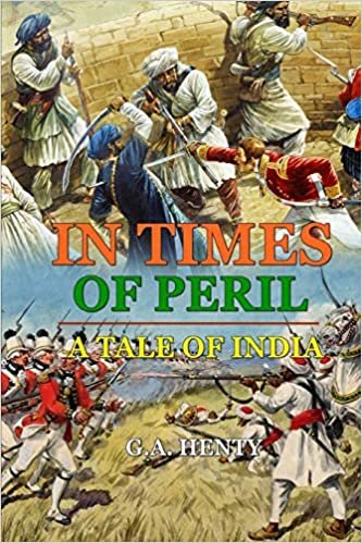 IN TIMES OF PERIL A TALE OF INDIA : BY G.A. HENTY: Classic Edition Annotated Illustrations indir