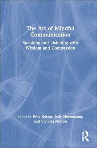The Art of Mindful Communication: Speaking and Listening with Wisdom and Compassion