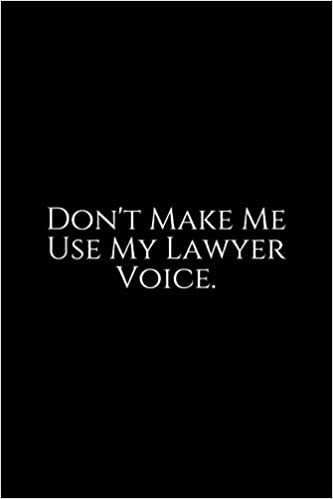 Don't Make Me Use My Lawyer voice: Lawyer Gift: 6x9 Notebook, Ruled, 100 pages, funny appreciation gag gift for men/women, for office, unique diary for her/him, perfect as a