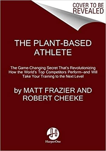 The Plant-Based Athlete: The Game-Changing Secret Revolutionizing How the World's Top Competitors Perform