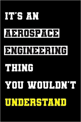 It's An Aerospace Engineering Thing, You Wouldn't Understand: Engineering Notebook for Aerospace Engineers, Aerospace Engineering Majors College - 120 Pages, 6x9, Engineer Gift Idea