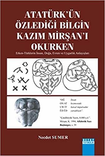 Atatürk'ün Özlediği Bilgin Kazim Mirşan'i Okurken: Erken-Türklerin İnsan, Doğa, Evren ve Uygarlık Anlayışları indir
