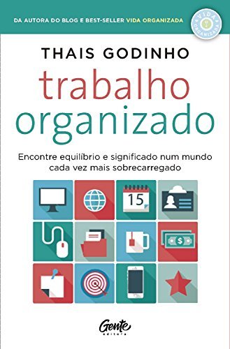 Trabalho organizado: Encontre equilíbrio e significado num mundo cada vez mais sobrecarregado (Portuguese Edition)