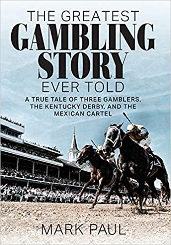 The Greatest Gambling Story Ever Told: A True Tale of Three Gamblers, the Kentucky Derby, and the Mexican Cartel