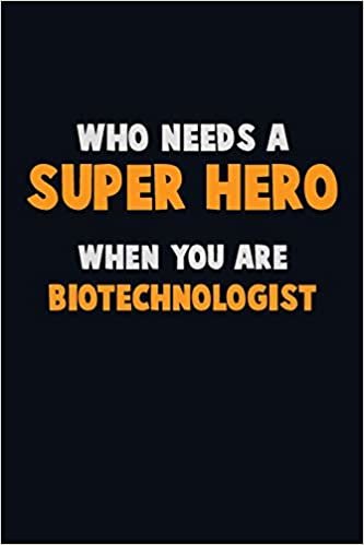 تحميل Who Need A SUPER HERO, When You Are Biotechnologist: 6X9 Career Pride 120 pages Writing Notebooks