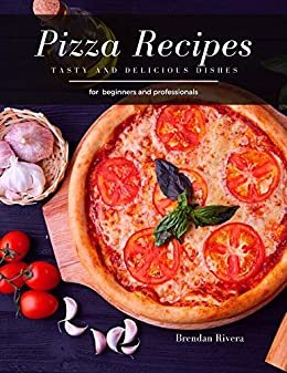 ダウンロード  Pizza Recipes: Tasty and Delicious dishes (English Edition) 本