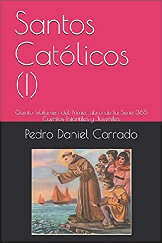 Santos Católicos (I): Quinto Volumen del Primer Libro de la Serie 365 Cuentos Infantiles y Juveniles