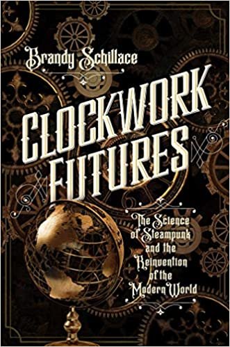 clockwork futures: The علم Steampunk و reinvention of the World الحديث