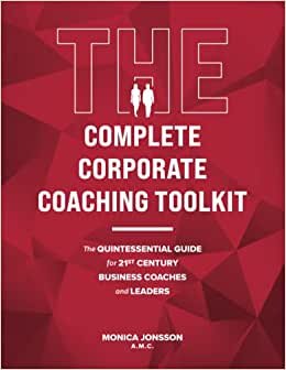 The Complete Corporate Coaching Toolkit: The Quintessential Guide for 21st Century Business Coaches and Leaders