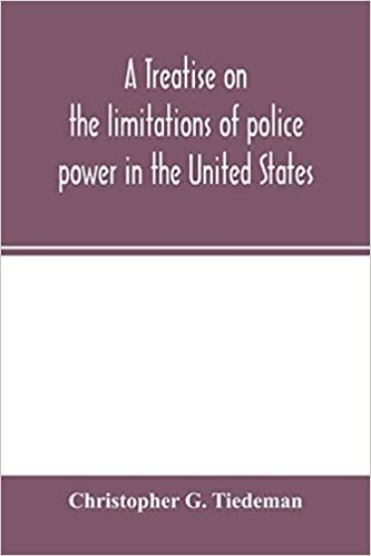 indir A treatise on the limitations of police power in the United States: considered from both a civil and criminal standpoint