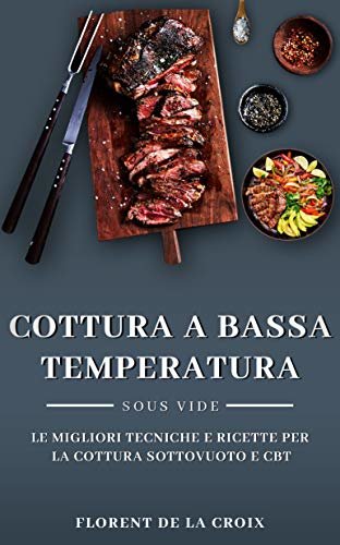 ダウンロード  Cottura a Bassa Temperatura: Le Migliori Tecniche e Ricette per la Cottura Sottovuoto e CBT (Italian Edition) 本